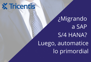 ¿Migrando a SAP  S/4 HANA? Luego,  automatice lo primordial