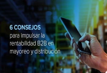 6 consejos para impulsar la rentabilidad B2B en mayoreo y distribución